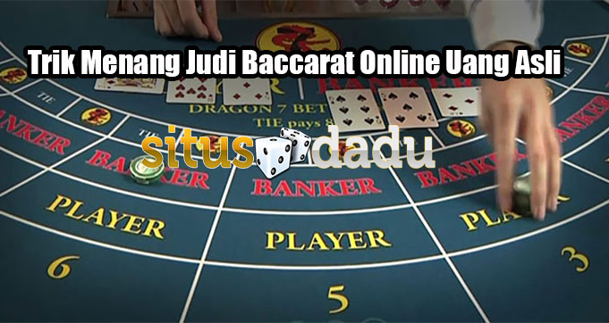 Trik Menang Judi Baccarat Online Uang Asli